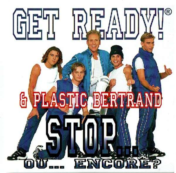 Get Ready! & Plastic Bertrand - Stop... Ou Encore | ArtistInfo