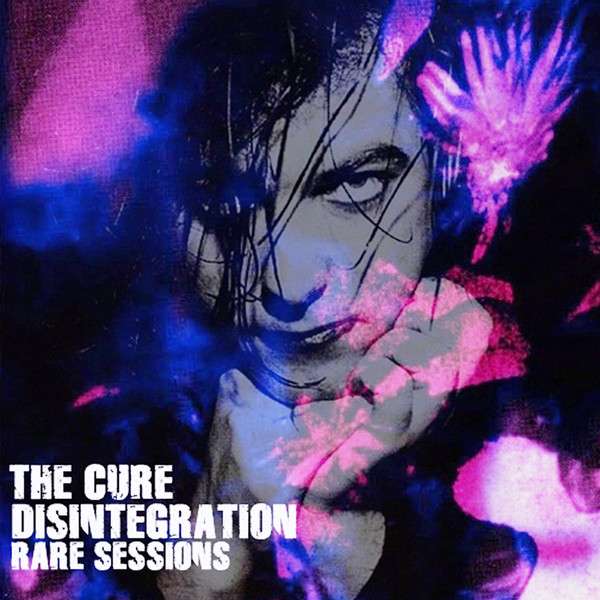 The Cure - Disintegration - Rare Sessions